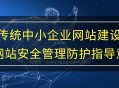 中小企業網站建設及網站安全管理防護指導意見